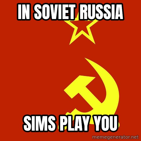 In Soviet Russia meme: In soviet russia / sims play you