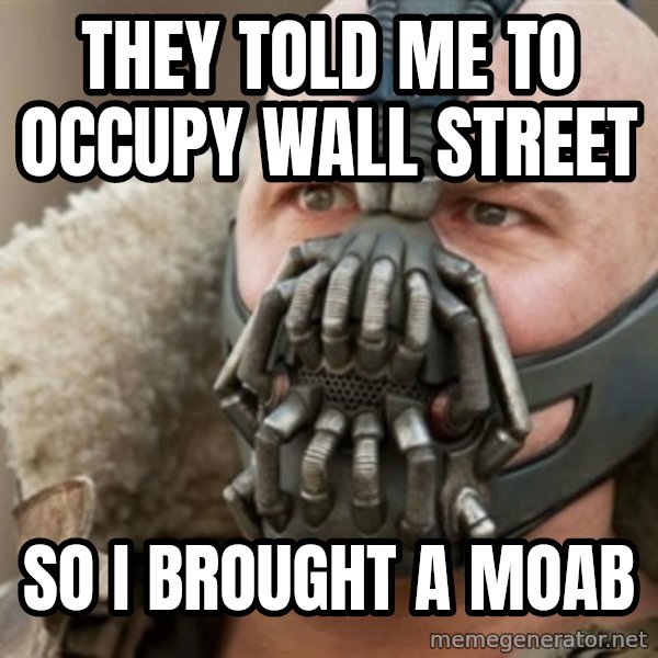 Bane meme: they told me to occupy wall street / So i brought a moab