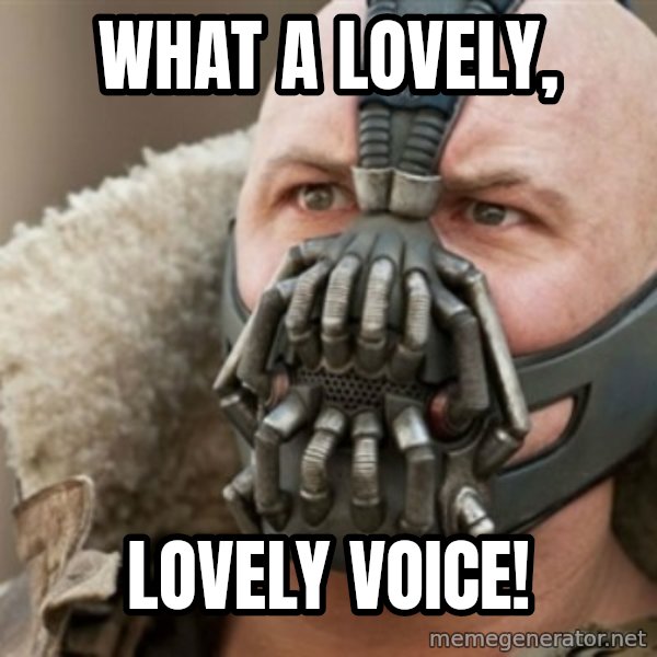 Bane meme: What a LOVELY, / lovely voice!