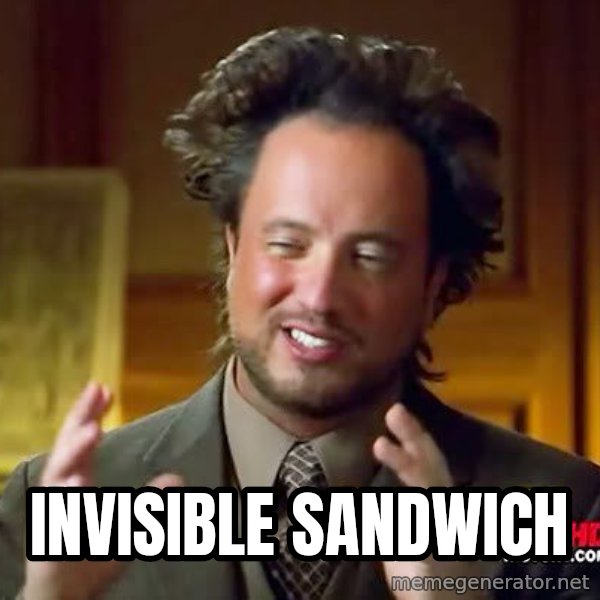 Ancient Aliens meme: InVisible sandwich