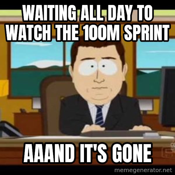 south park aand it's gone meme: Waiting all day to watch the 100m sprint / aaand it's gone