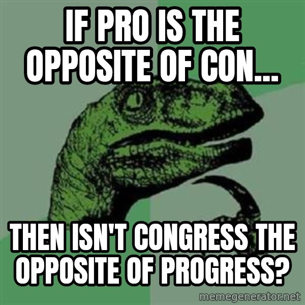 Philosoraptor meme: If  pro is the opposite of con... / Then isn't congress the opposite of progress?