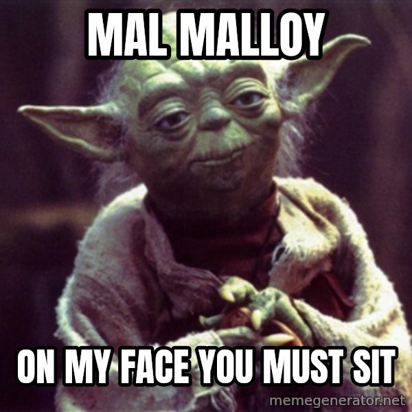 Advice Yoda Gives meme: mal malloy / on my face you must sit