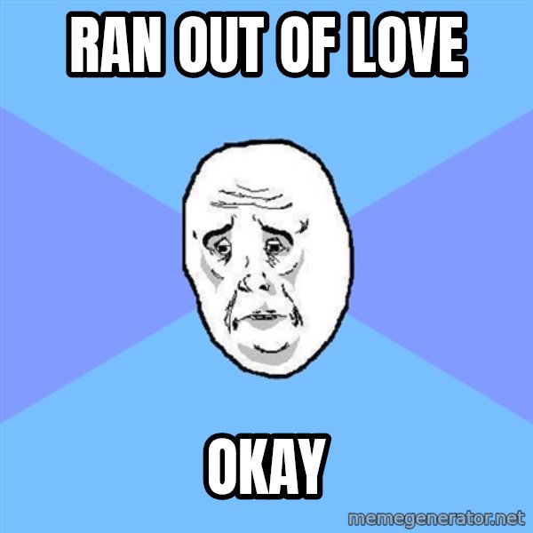 Okay Guy meme: ran out of love / okay