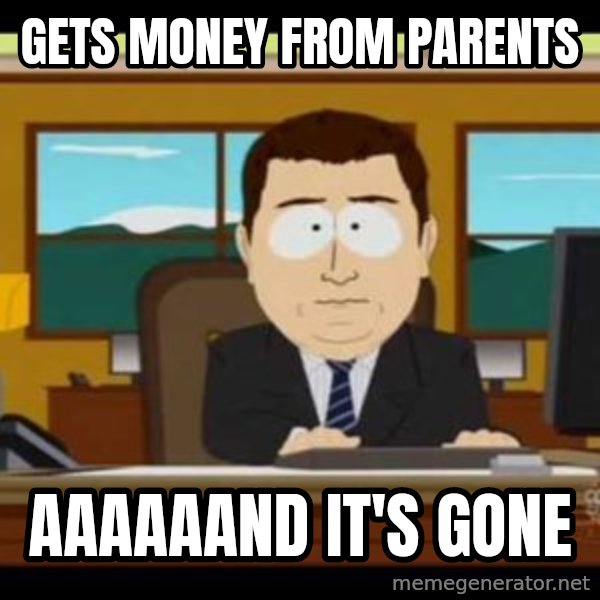 south park aand it's gone meme: Gets money from parents / aaaaaand it's gone