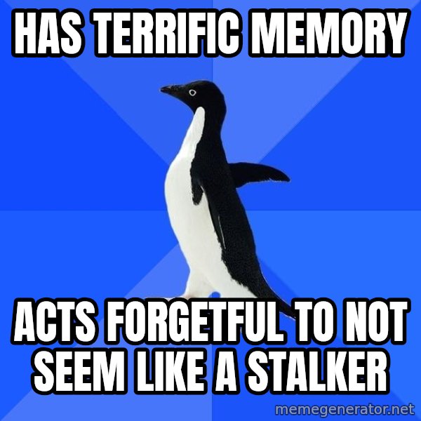 Socially Awkward Penguin meme: has terrific memory / acts forgetful to not seem like a stalker