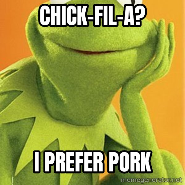 Kermit the frog meme: chick-fil-a? / i prefer pork
