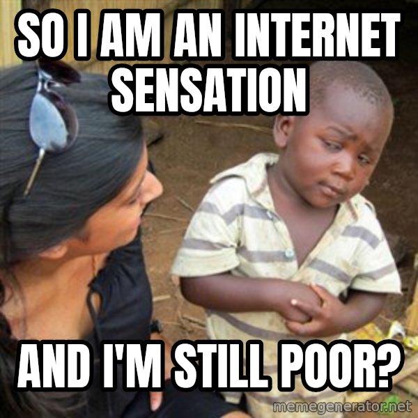 Skeptical 3rd World Kid meme: so i am an internet sensation / and i'm still poor?