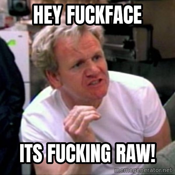 Gordon Ramsay meme: Hey Fuckface / Its Fucking RAW!