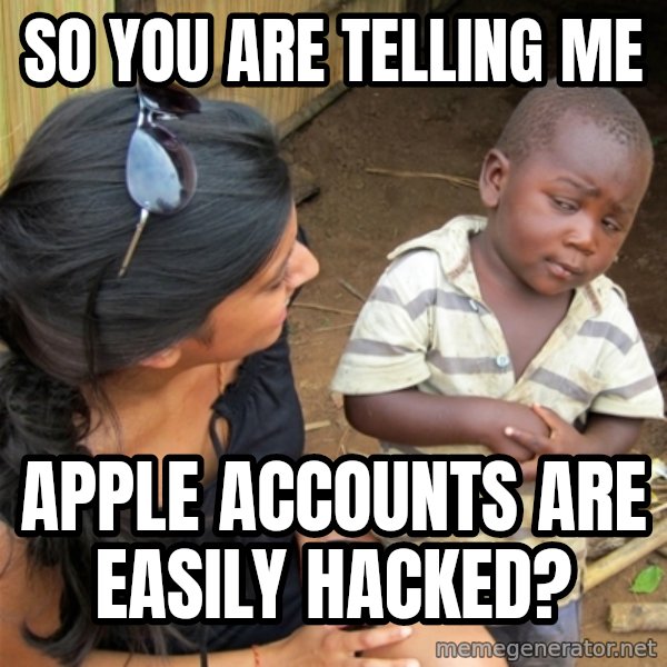 So You're Telling me meme: SO YOU ARE TELLING ME / APPLE ACCOUNTS ARE EASILY HACKED?
