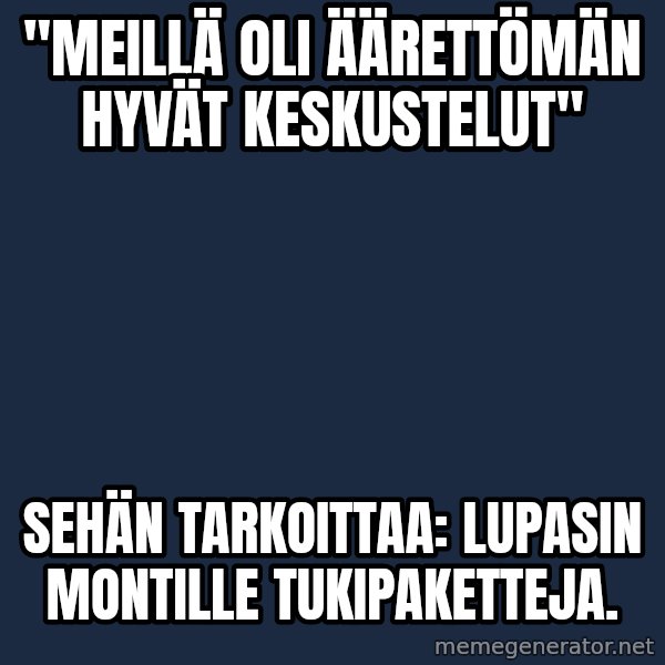 Katainen Perkele meme: "Meillä    oli   äärettömän   hyvät   keskustelut" / sehän    tarkoittaa:      lupasin  Montille      tukipaketteja.