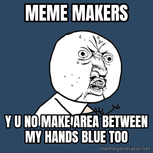 Y U No meme: meme makers / y u no make area between my hands blue too