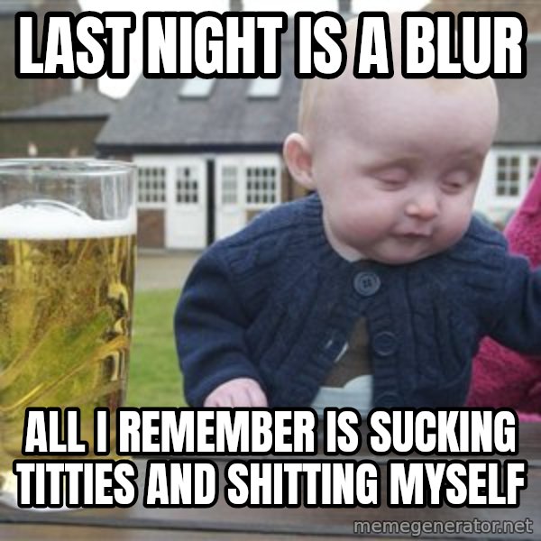 drunk baby 1 meme: LAst Night Is A Blur / All I Remember IS Sucking Titties And Shitting Myself