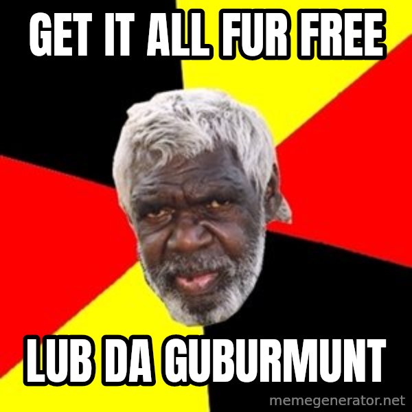 Aboriginal meme: Get it all fur free / lub da guburmunt