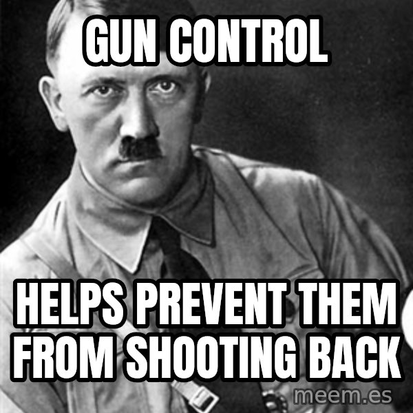 Hitler Advice meme: Gun control / helps prevent them from shooting back