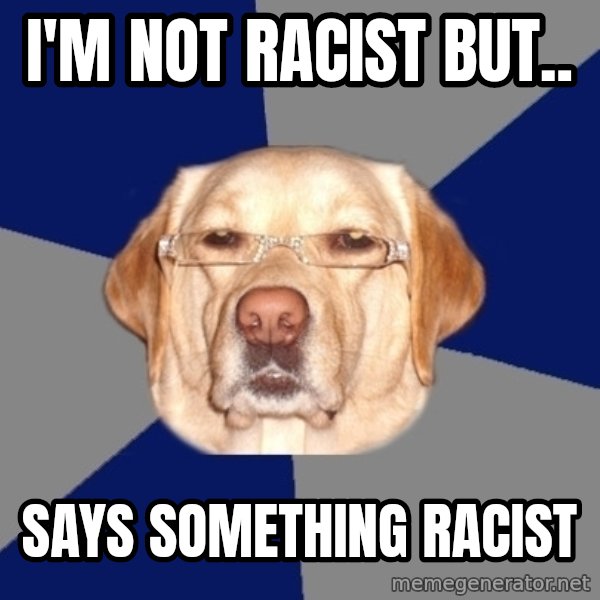 Racist Dawg meme: I'm not racist but.. / says something racist