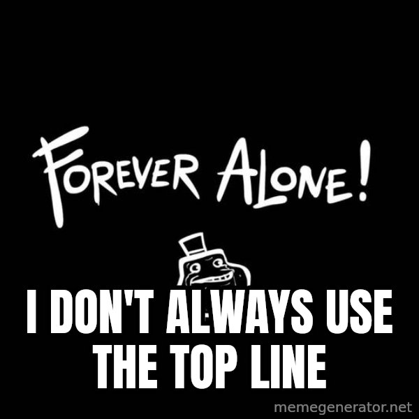 The Most Interesting Man In The World meme: I don't always use the top line