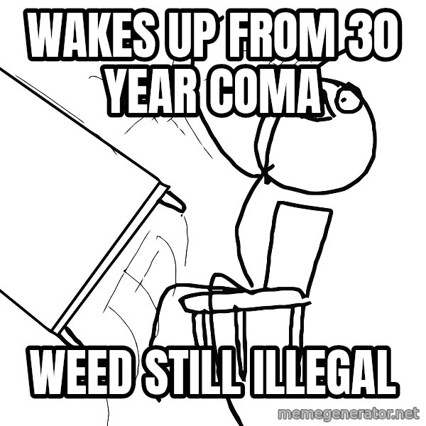 Desk Flip Rage Guy meme: Wakes up from 30 year coma / Weed still illegal