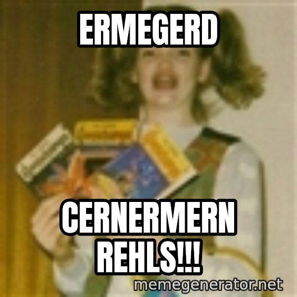 Ermegerd Girl meme: Ermegerd / cernermern rehls!!!