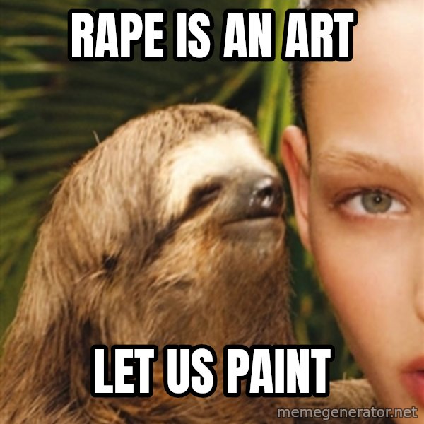 The Rape Sloth meme: RAPE IS AN ART / LET US PAINT
