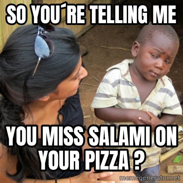 So You're Telling me meme: So You´re Telling me / you Miss SALAMI on your Pizza ?