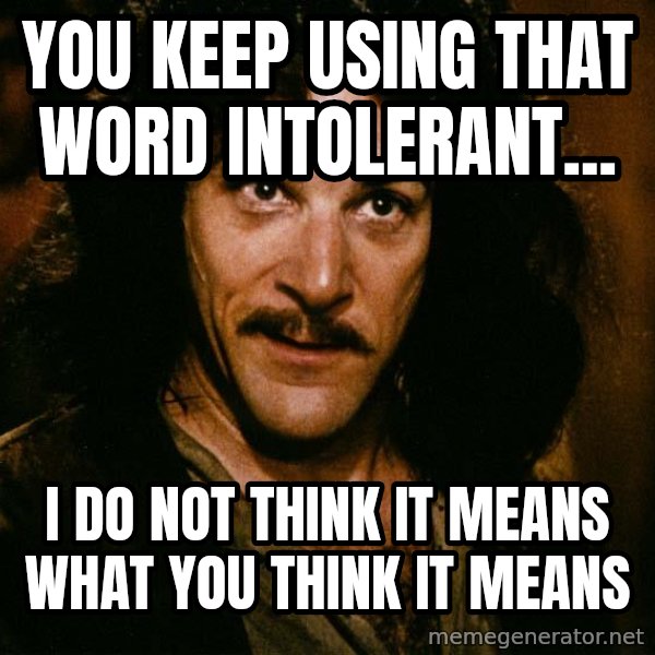 Inigo Montoya meme: You keep using that word intolerant... / i do not think it means what you think it means