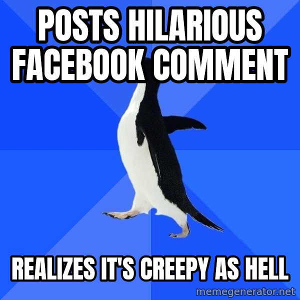 Socially Awkward Penguin meme: Posts hilarious facebook comment / Realizes it's creepy as hell