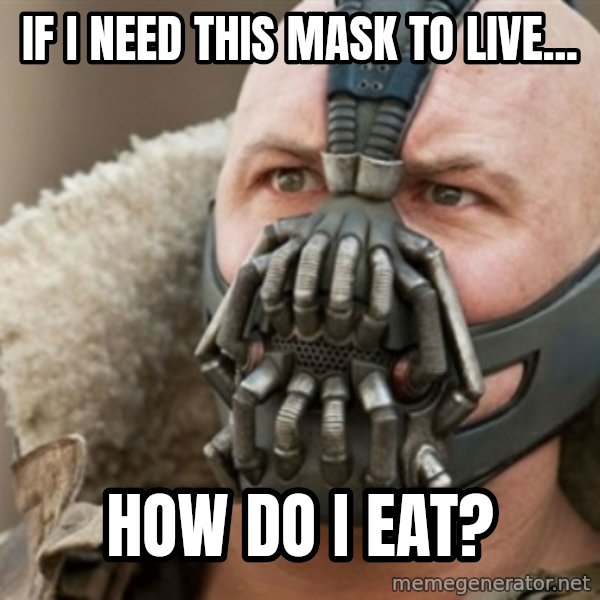 Bane meme: If i need this mask to live... / how do i eat?