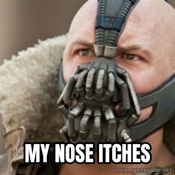 Bane meme: my nose itches