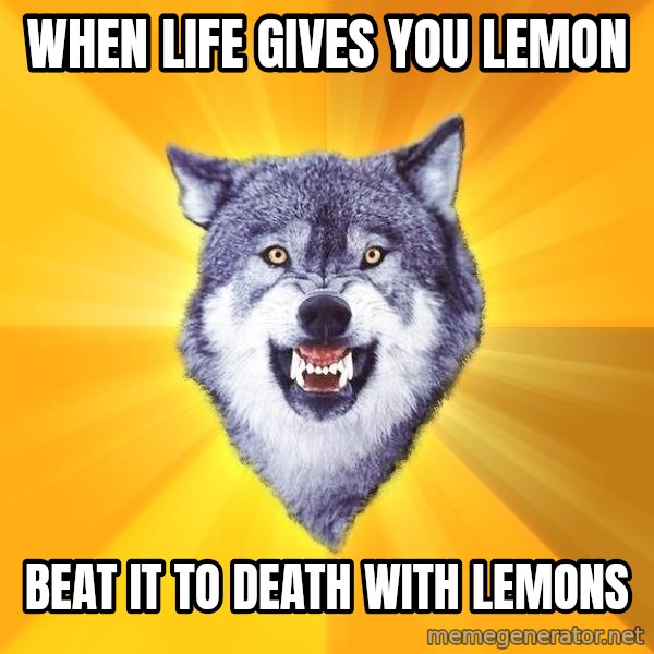 Courage Wolf meme: When life gives you lemon / beat it to death with lemons