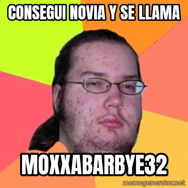 Butthurt Dweller meme: consegui novia y se llama / moxxabarbye32