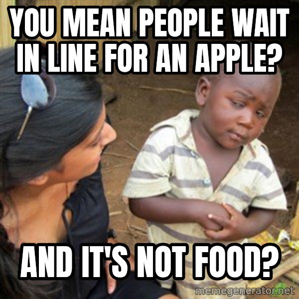 Skeptical 3rd World Kid meme: You Mean people wait in line for an apple? / And it's not food?