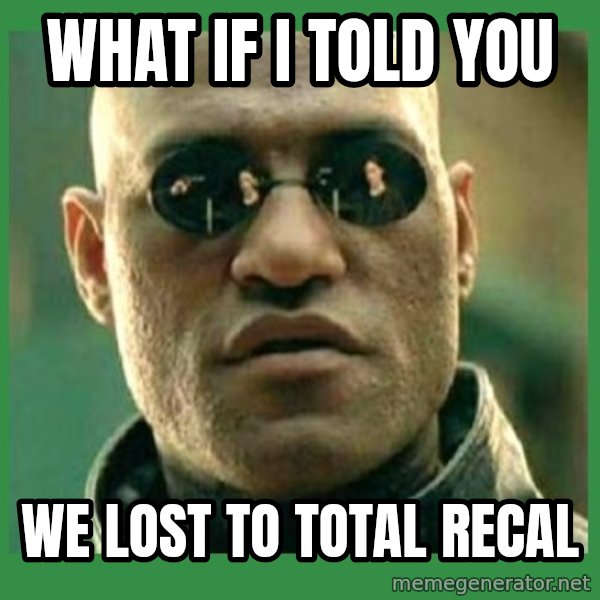 Matrix Morpheus meme: what if i told you / we lost to total recal