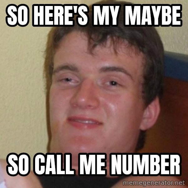 Really Stoned Guy meme: So here's my maybe / so call me number