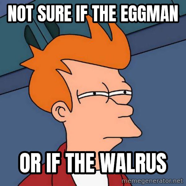 Futurama Fry meme: not sure if the eggman / or if the walrus