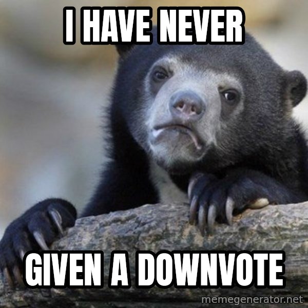 Confession Bear meme: I have never / given a downvote