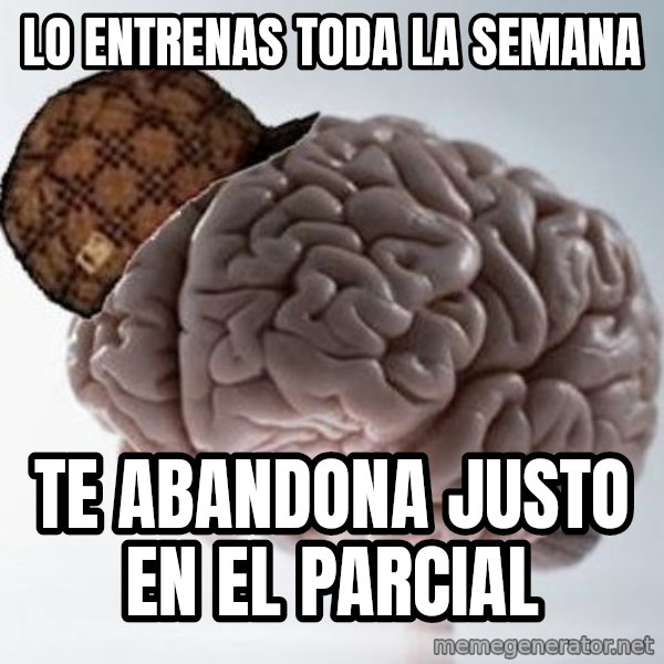 Scumbag Brain meme: LO ENTRENAS TODA LA SEMANA / te abandona justo en el parcial