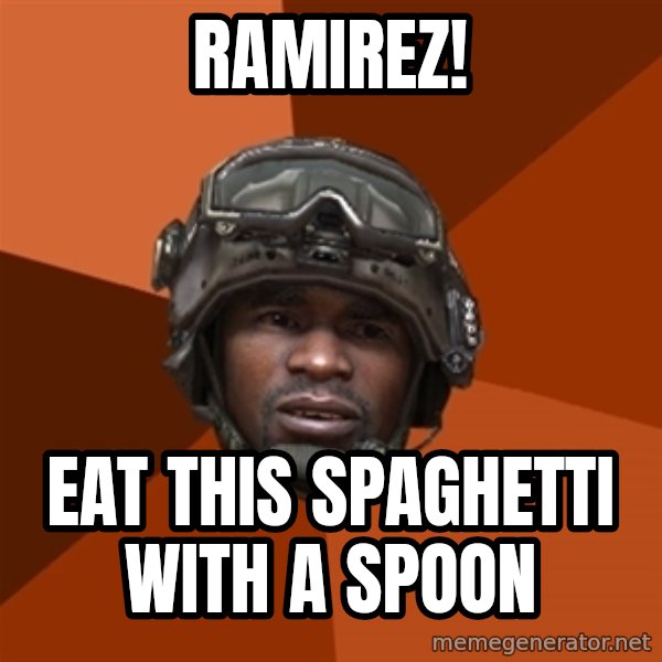 Sgt. Foley meme: RAMIREZ! / EAT THIS SPAGHETTI WITH A SPOON