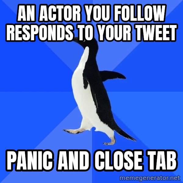Socially Awkward Penguin meme: An actor you follow responds to your Tweet / Panic and close tab