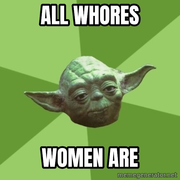 Advice Yoda Gives meme: All whores / Women are