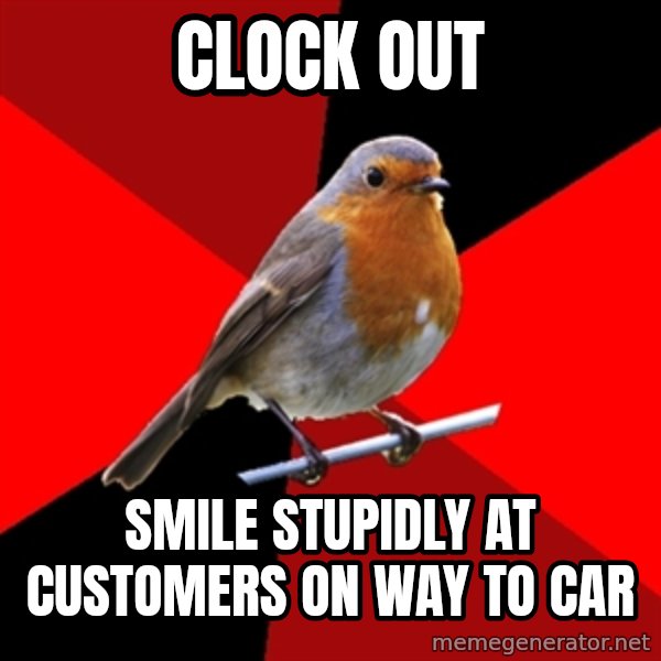 Retail Robin meme: Clock out / smile stupidly at customers on way to car
