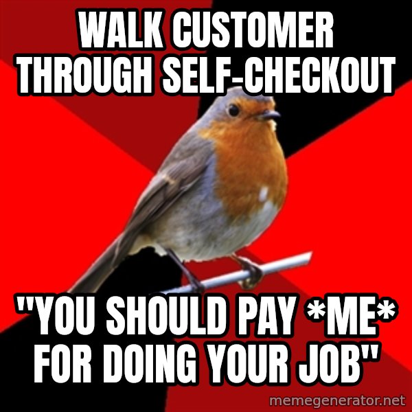 Retail Robin meme: walk customer through self-checkout / "You should pay *Me* for doing your job"