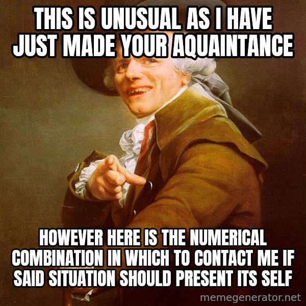 Joseph Ducreux meme: This is unusual as i have just made your aquaintance / However here is the numerical combination in which to contact me if said situation should present its self