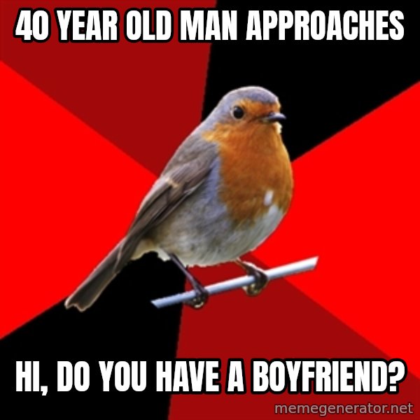 Retail Robin meme: 40 year old man approaches / hi, do you have a boyfriend?
