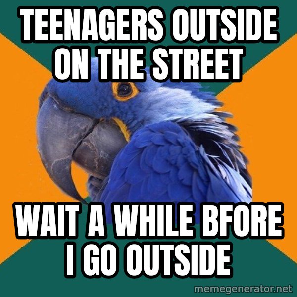 Paranoid Parrot meme: Teenagers outside on the street / Wait a while bfore I go outside