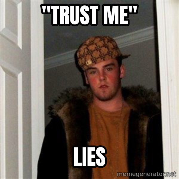 Scumbag Steve meme: "trust me" / lies