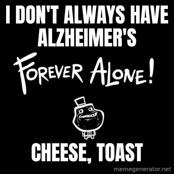 The Most Interesting Man In The World meme: I don't always have alzheimer's / Cheese, Toast