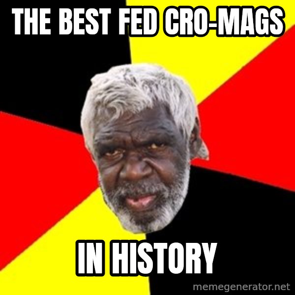 Aboriginal meme: The best fed cro-mags / in history