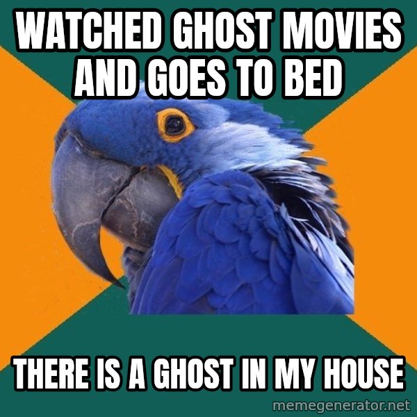 Paranoid Parrot meme: Watched ghost movies and goes to bed / there is a ghost in my house