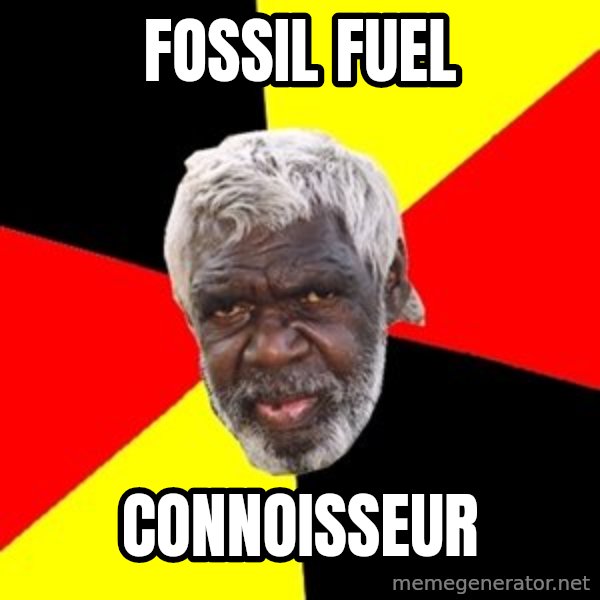 Aboriginal meme: Fossil Fuel / connoisseur